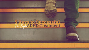 Dr. Segal's 5 Keys to Successful ADHD Treatment